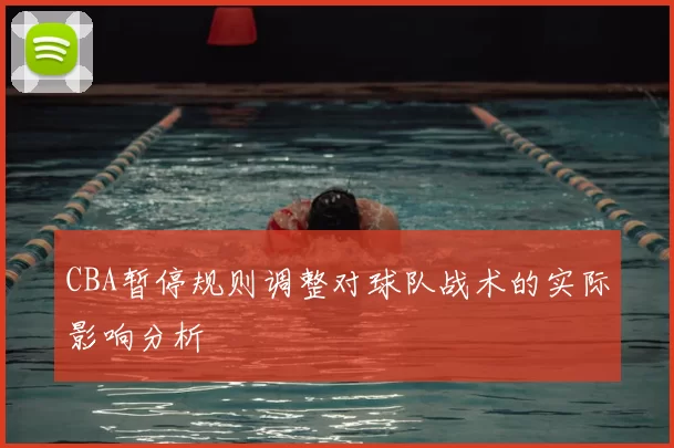 CBA暂停规则调整对球队战术的实际影响分析