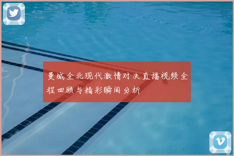 曼城全北现代激情对决直播视频全程回顾与精彩瞬间分析