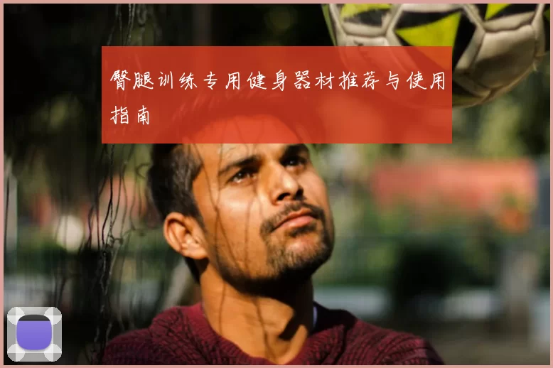 臀腿训练专用健身器材推荐与使用指南