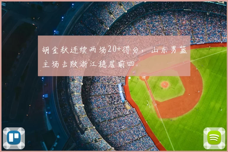 胡金秋连续两场20+得分，山东男篮主场击败浙江稳居前四