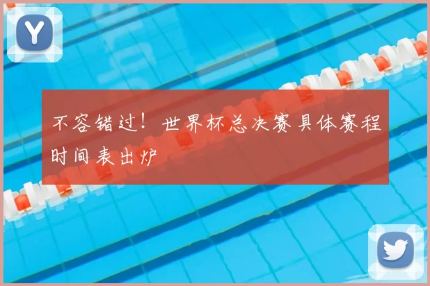 不容错过！世界杯总决赛具体赛程时间表出炉