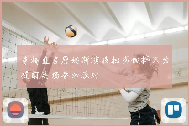 夸梅直言詹姆斯演技拙劣假摔只为提前离场参加派对