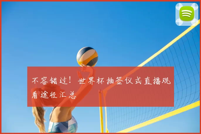不容错过！世界杯抽签仪式直播观看途径汇总