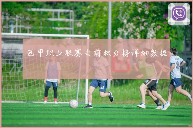 西甲职业联赛当前积分榜详细数据