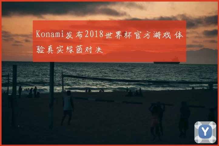 Konami发布2018世界杯官方游戏 体验真实绿茵对决