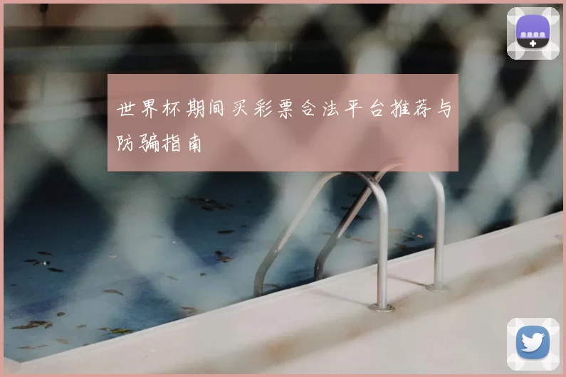 世界杯期间买彩票合法平台推荐与防骗指南