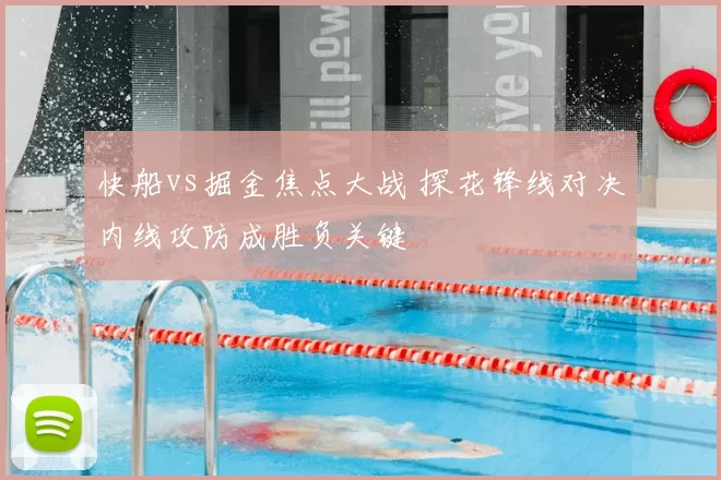 快船vs掘金焦点大战 探花锋线对决内线攻防成胜负关键