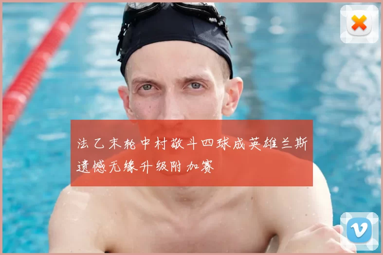 法乙末轮中村敬斗四球成英雄兰斯遗憾无缘升级附加赛