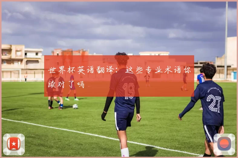 世界杯英语翻译：这些专业术语你读对了吗