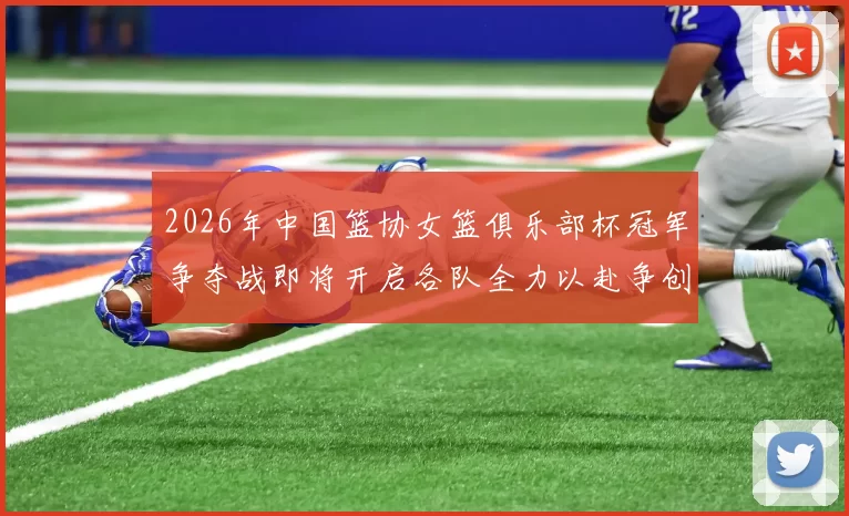 2026年中国篮协女篮俱乐部杯冠军争夺战即将开启各队全力以赴争创佳绩