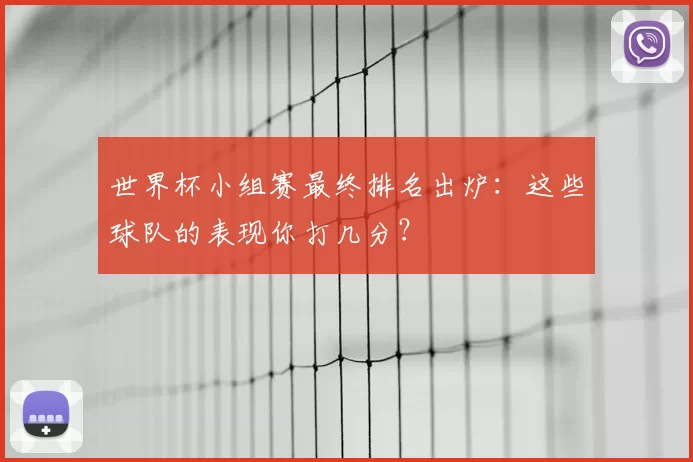 世界杯小组赛最终排名出炉：这些球队的表现你打几分？
